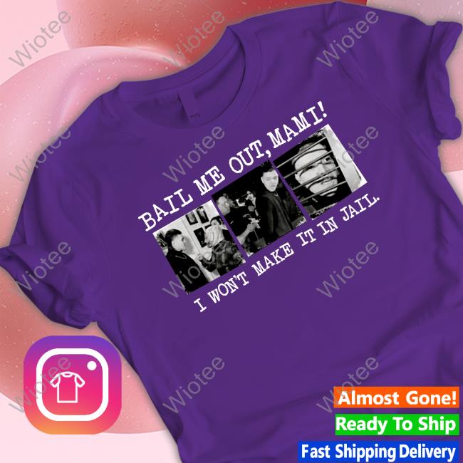 Official Bail Me Out Mami I Won't Make It In Jail Shirt