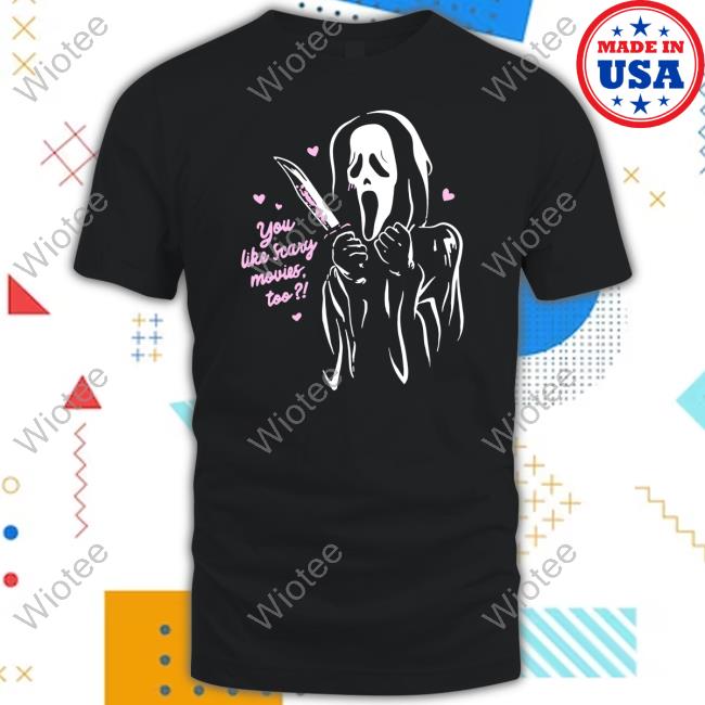 Scream Ghost Face You Like Scary Movies Too T Shirt
