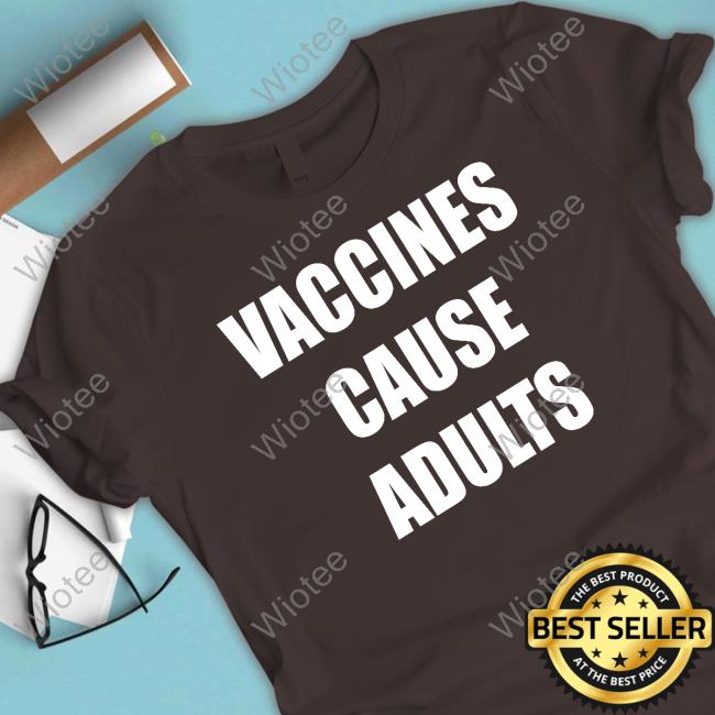 Official Vaccines Cause Adults Shirt Vaccines Cause Adults T Shirt