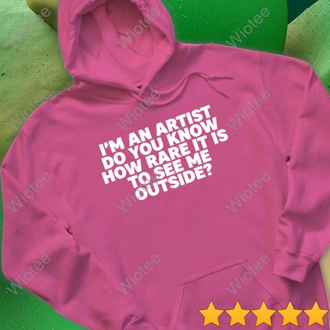 I'm An Artist Do You Know How Rare It Is To See Me Outside Shirts Official I'm An Artist Do You Know How Rare It Is To See Me Outside T-Shirt