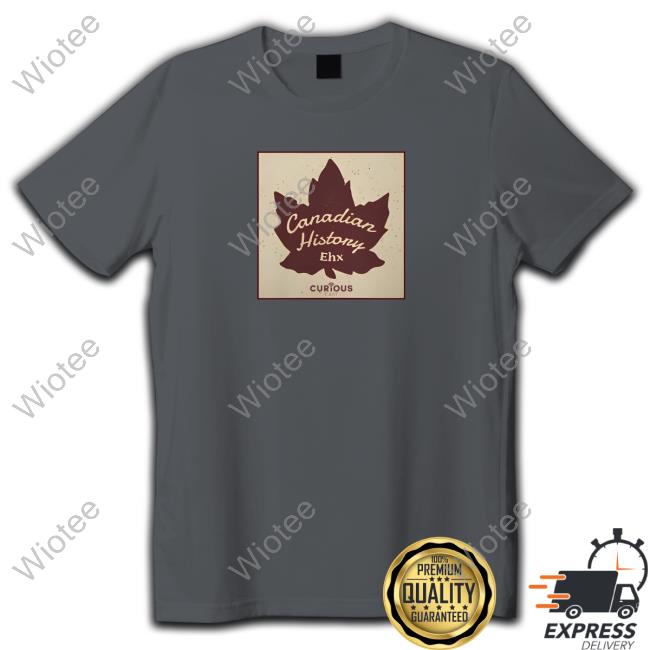Official Unisex Shirt 2024 - Canadian History Ehx Canadian History Ehx T-Shirt