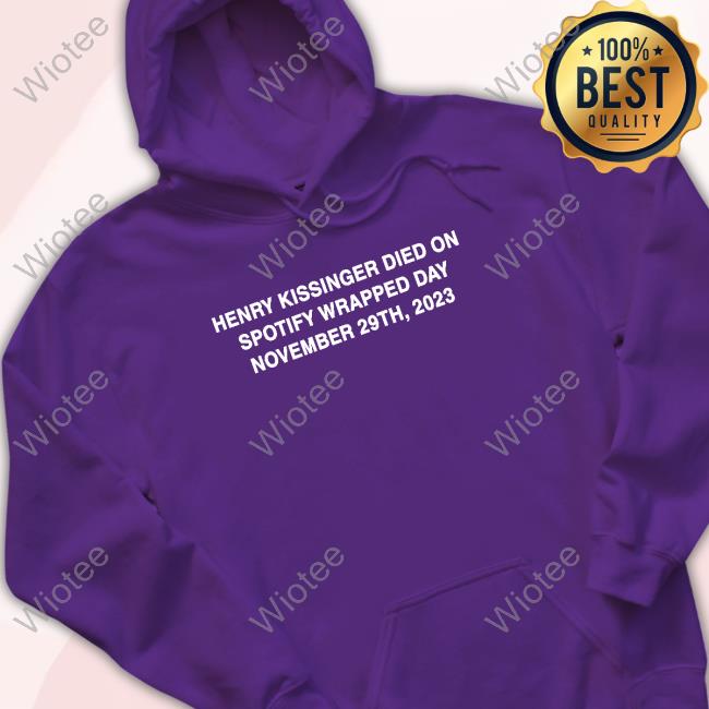 Official Henry Kissinger Died On Spotify Wrapped Day November 29Th 2023 T-Shirt Official Henry Kissinger Died On Spotify Wrapped Day November 29Th 2023 T Shirt