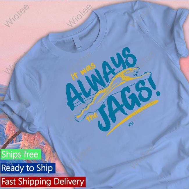 It Was Always The Jags Hoodie Official Jacksonville Jaguars It Was Always The Jags Shirts