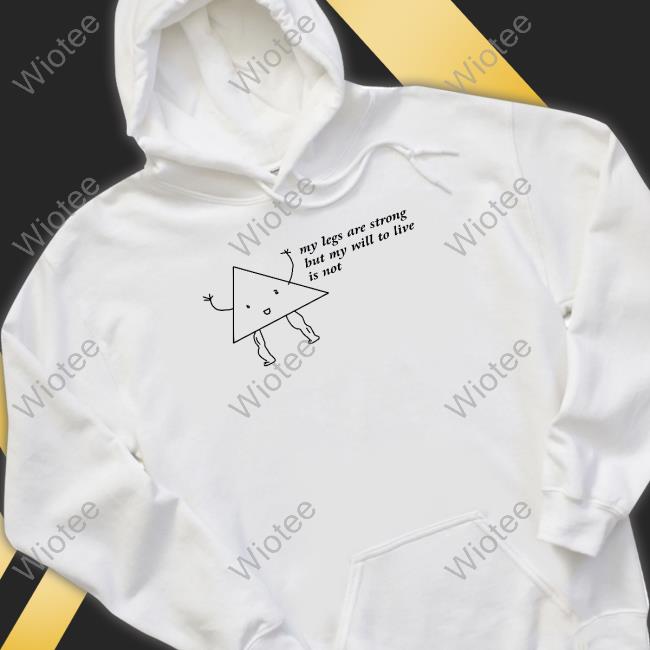 My Legs Are Strong But My Will To Live Is Not Hoodie