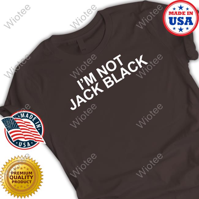 I'm Not Jack Black Shirts I'm Not Jack Black Tee Shirt