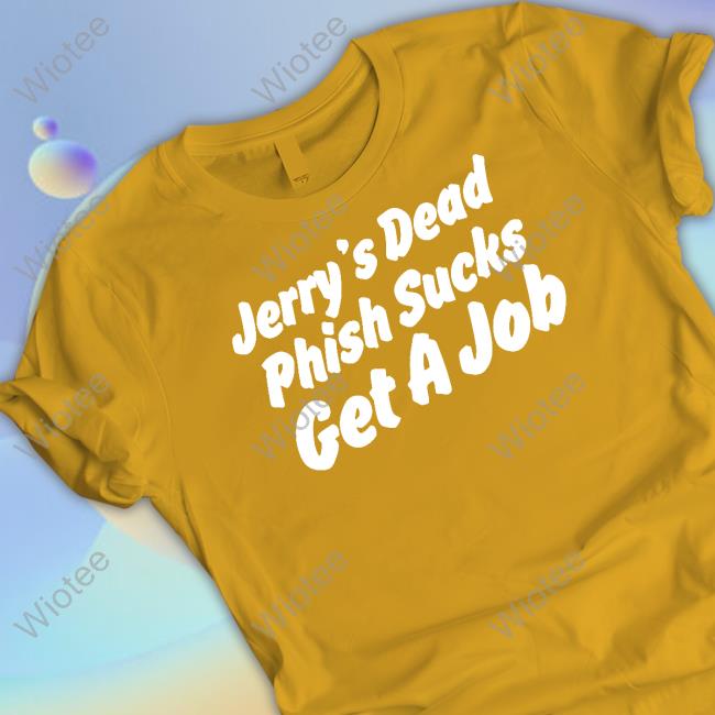 Jerry's Dead Phish Sucks Get A Job T-Shirt