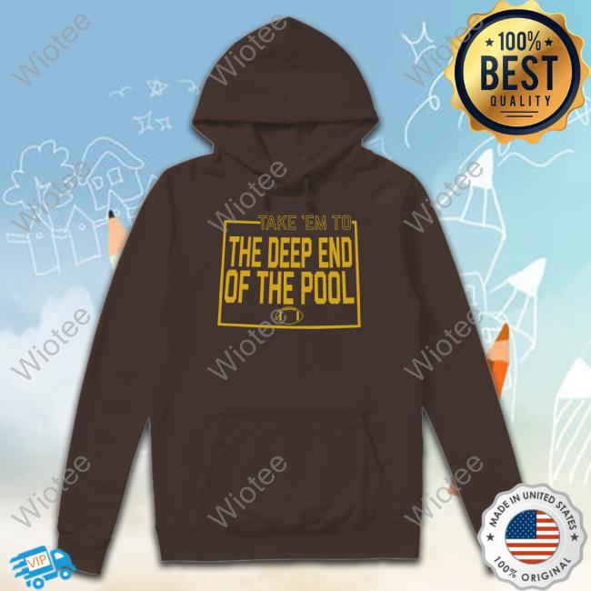 Official Take Em To The Deep End Of The Pool Hoodie