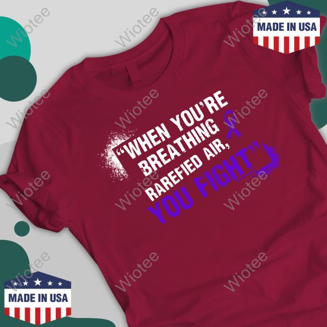 When You're Breathing Rarefied Air, You Fight Tee Shirt