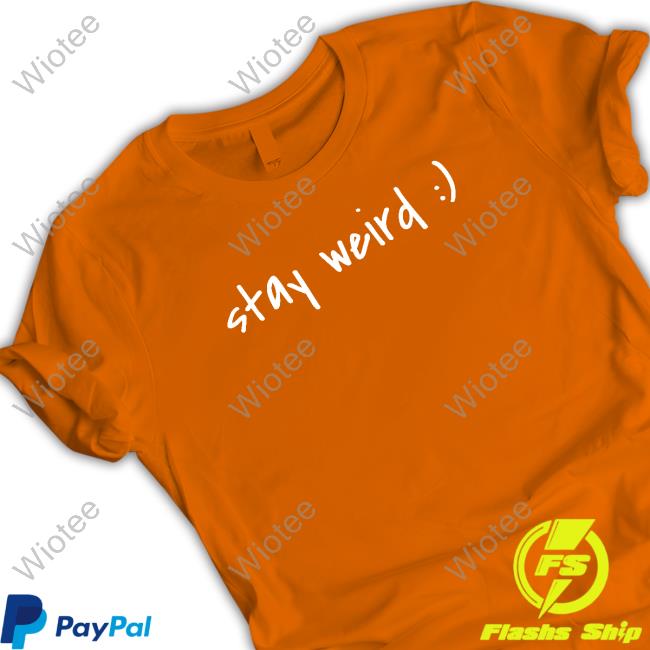 Stay Weird T Shirt