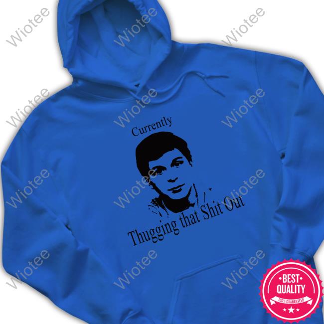 Currently Thugging That Shit Out Shirts Official Northstardoll Currently Thugging That Shit Out Tee