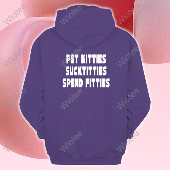 Pet Kitties Suck Titties Spend Fitties T-Shirt