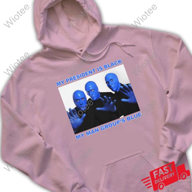 My President Is Black My Man Group's Blue T Shirt Thegoodshirts My President Is Black My Man Group's Blue Hoodie