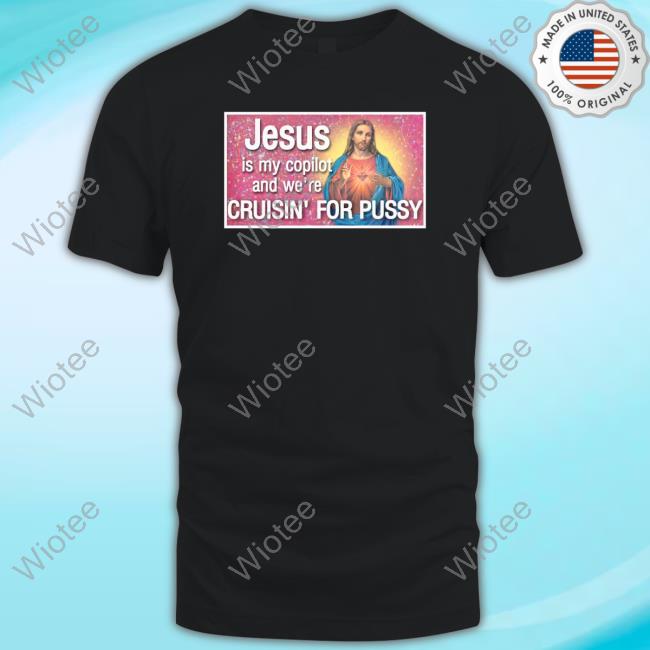 Official Jesus Is My Copilot And We're Cruisin' For Pussy T Shirt