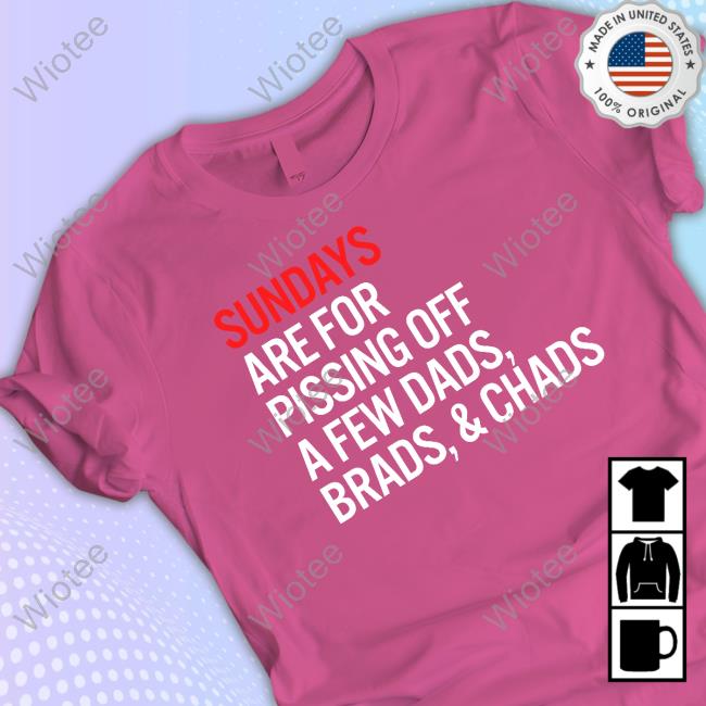 Official Sundays Are For Pissing Off A Few Dads Brads & Chads T Shirt