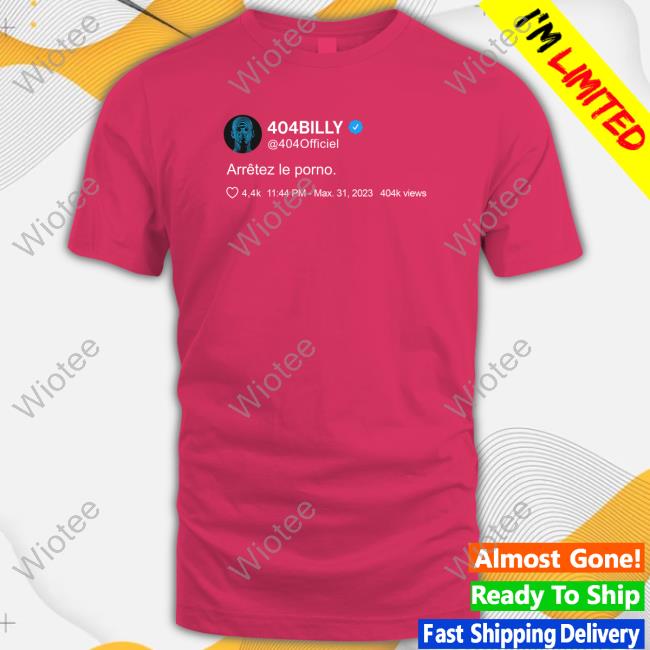Official 404Billy Arrêtez Le Porno Shirt Official 404Billy Arrêtez Le Porno Shirt