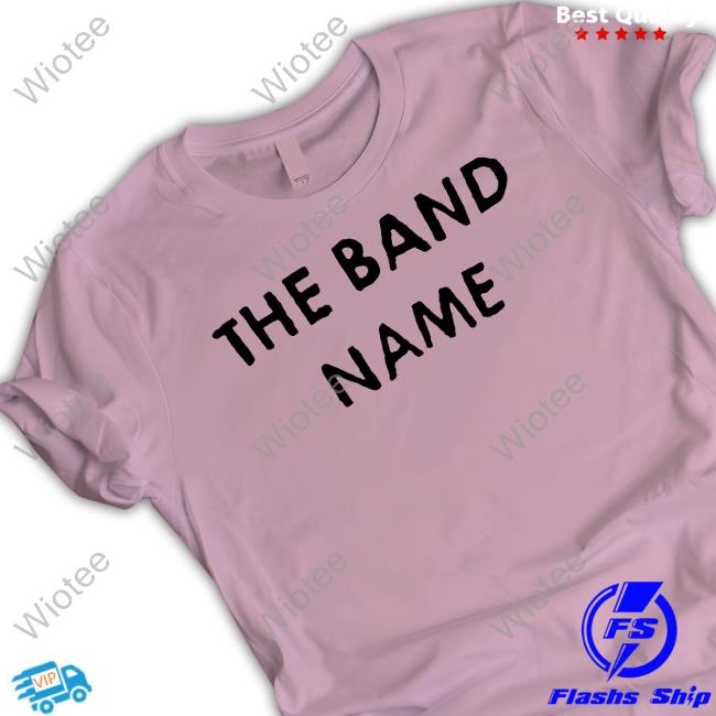 The Band Name T Shirts