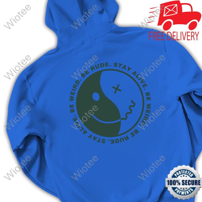 Official Be Weird Be Rude Stay Alive Agave T-Shirt Be Weird Be Rude Stay Alive Agave Hoodie