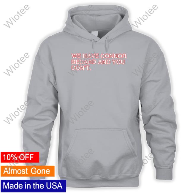 We Have Connor Bedard And You Don't Shirt Official Obvious Shirts We Have Connor Bedard And You Don't Shirt