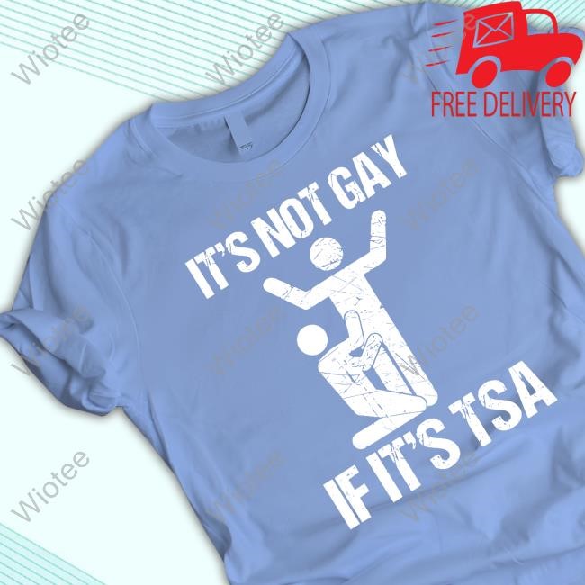 Official It's Not Gay If It's The TSA Hot Shirt Official Clown World It's Not Gay If It's The TSA Tee Shirt