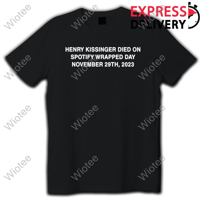 Henry Kissinger Died On Spotify Wrapped Day November 29Th 2023 Long Sleeve T Shirt