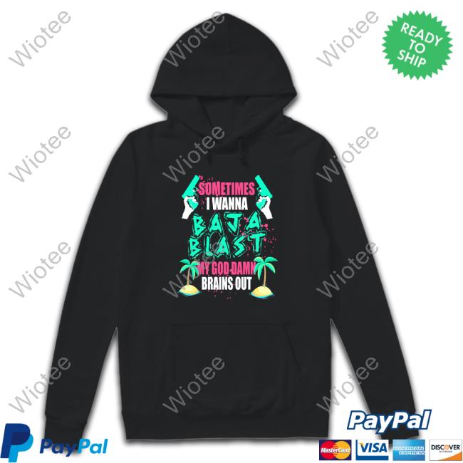 Official Sometimes I Wanna Baja Blast My God Damn Brains Out Retro Shirt