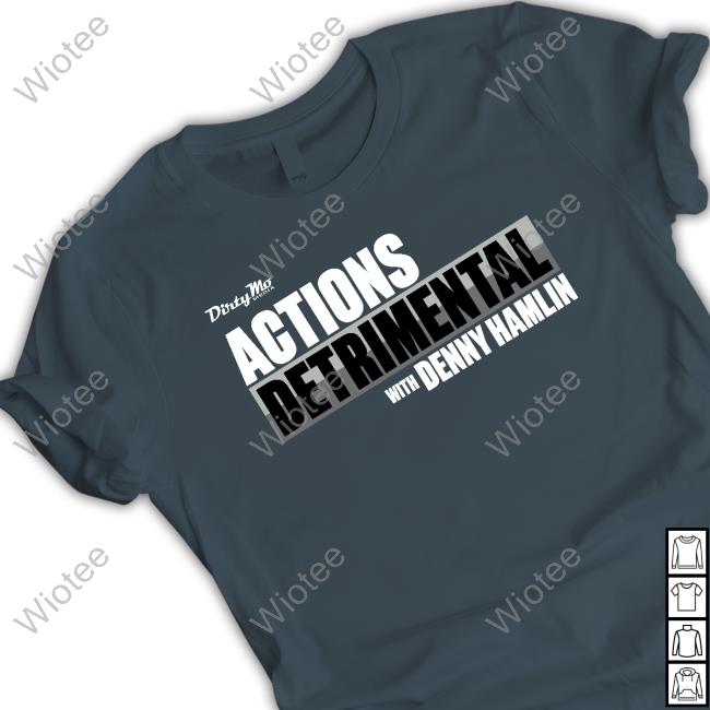 Dirty Mo Media Actions Detrimental With Denny Hamlin Shirts