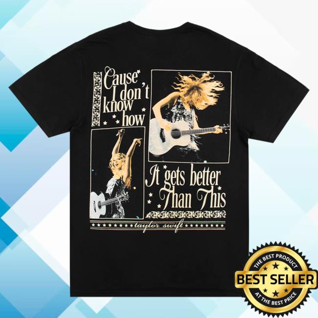 Official Taylor Swift Merch Store Cause I Don't Know How It Gets Better Than This Black Tshirt TaylorSwift Apparel Clothing Shop