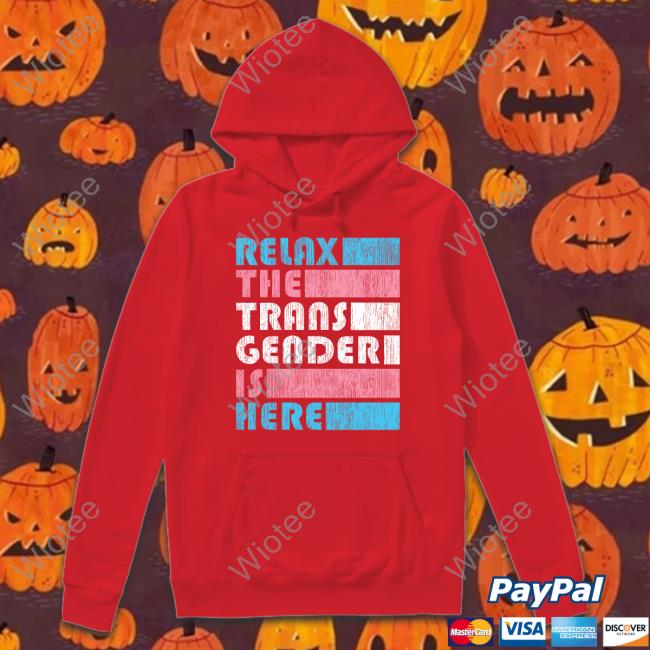Official Relax The Trans Gender Is Here Sweatshirt Kimberly Amy Official Relax The Trans Gender Is Here Shirt Kimberly Amy
