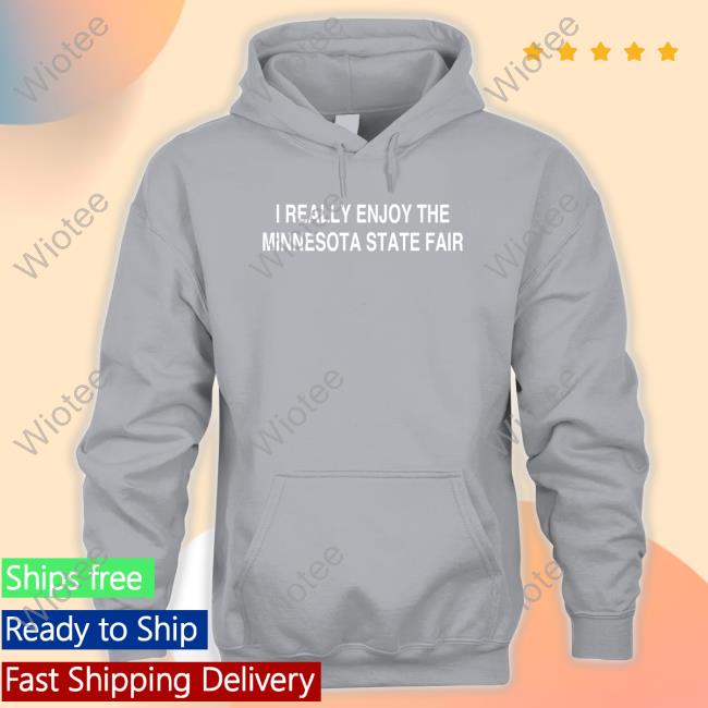 I Really Enjoy The Minnesota State Fair Hooded Sweatshirt I Really Enjoy The Minnesota State Fair T Shirt