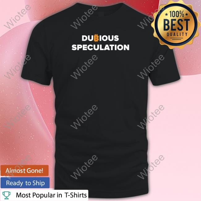 Dubious Speculation T Shirt