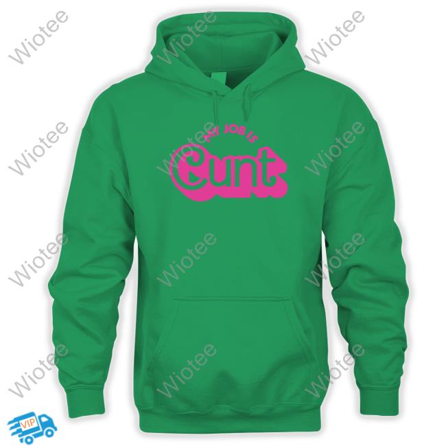 Official My Job Is Cunt Hoodie Pandershirts My Job Is Cunt Tee Shirt