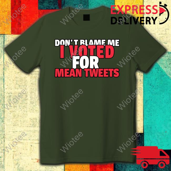 Official Don't Blame Me I Voted For Mean Tweets Trump Shirt