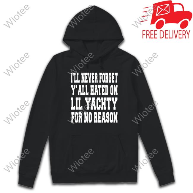 I'll Never Forget Y'all Hated On Lil Yachty For No Reason Hoodie
