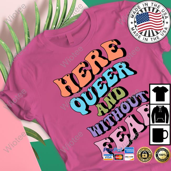Official Here Queer And Without Fear T Shirts Here Queer And Without Fear T-Shirt