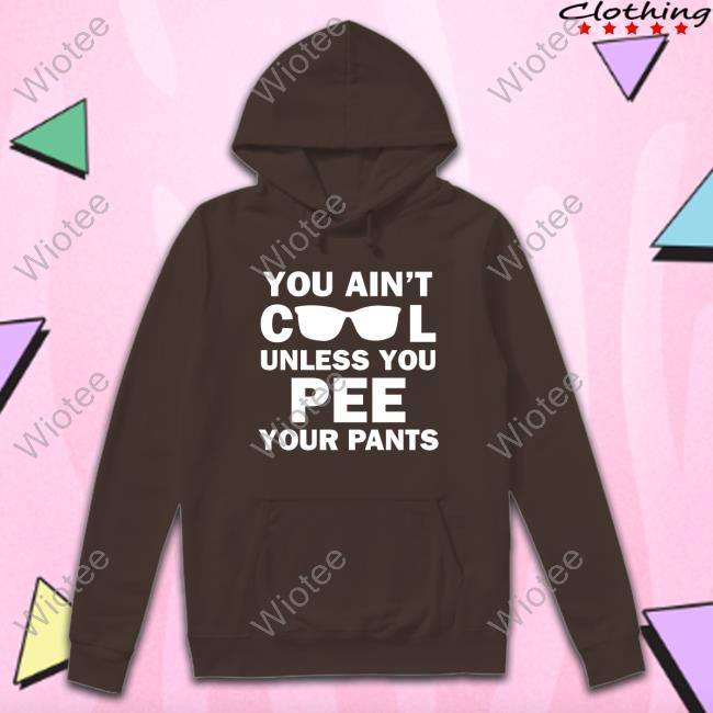 Official Kaylee Heart You Ain't Cool Unless You Pee Your Pants T Shirts