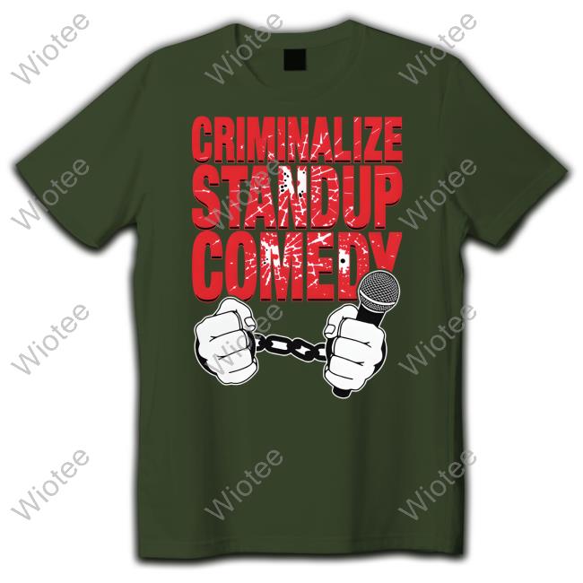 Shirts That Go Hard Criminalize Stand-Up Comedy Shirt