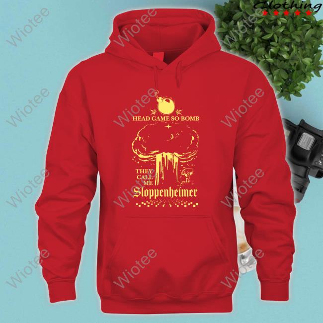 Head Game So Bomb They Call Me Sloppenheimer Tee Shirt Shirts That Go Hard Head Game So Bomb They Call Me Sloppenheimer T Shirt