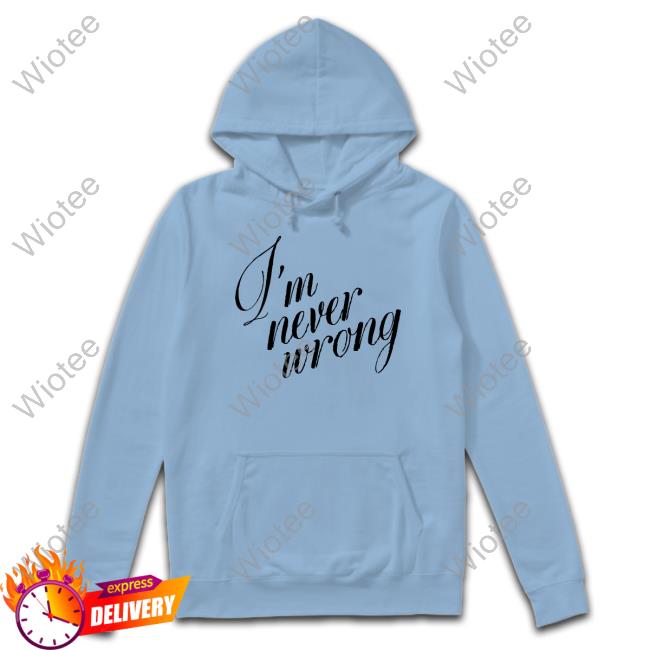 I'm Never Wrong Tee Official I'm Never Wrong T-Shirt