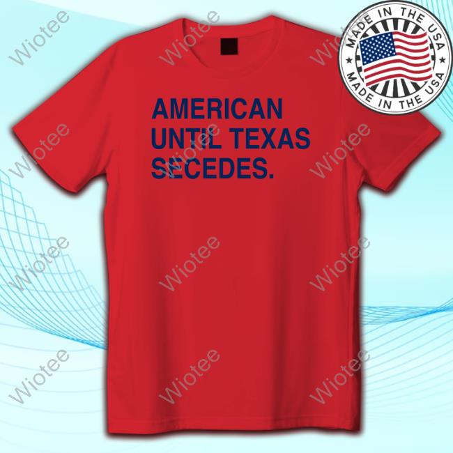 The Trillbillies American Until Texas Secedes Hoodie American Until Texas Secedes Shirt