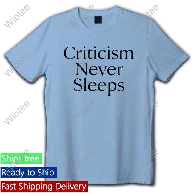 Criticism Never Sleeps Shirts Brandon Taylor Brandon Blgtylr