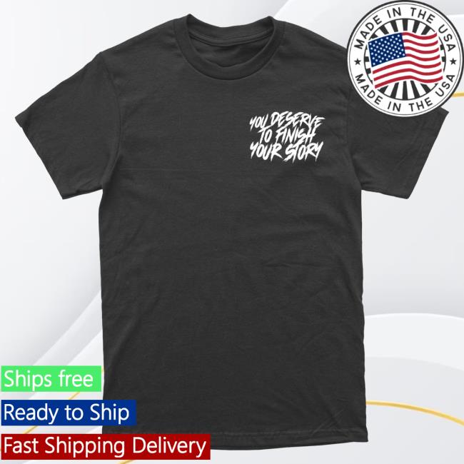 Official Dream Clothing You Deserve To Finish Your Story Attractive Shirt Official Dream Clothing You Deserve To Finish Your Story Tee