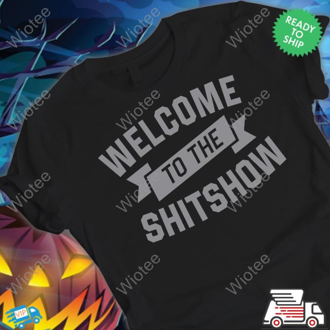 Official Welcome To The Shitshow T-Shirt Welcome To The Shitshow T Shirt