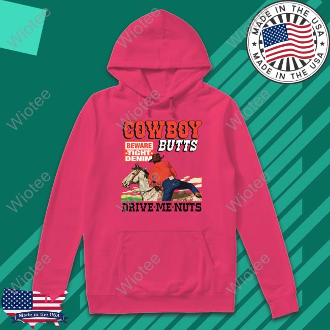 The Good Shop Cowboy Butts Drive Me Nuts Shirt