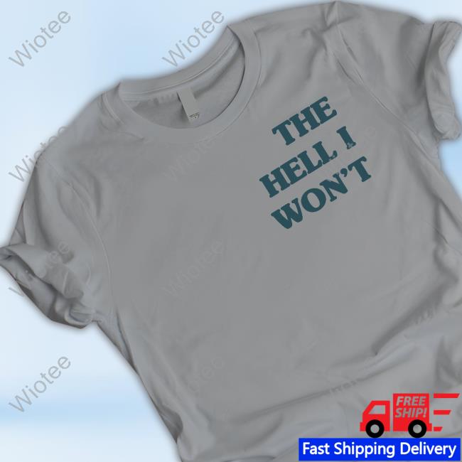 The Hell I Won't Shirt
