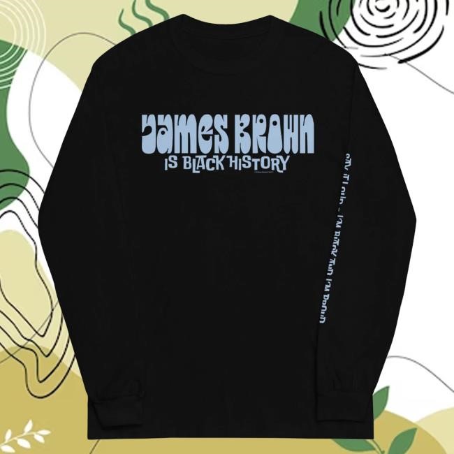 Official James Brown Store Shop James Brown is Black History Long-Sleeve Official James Brown Store Shop James Brown is Black History Long Sleeve T-Shirt