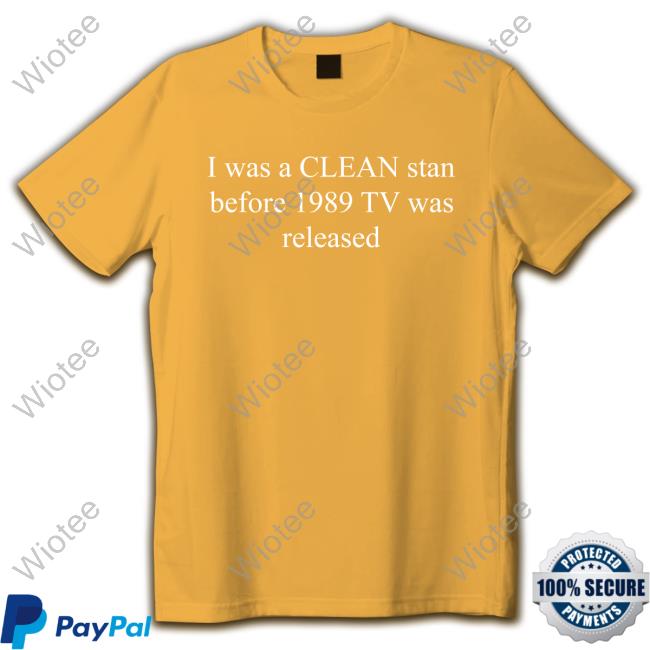 Swiftskingdomtv I Was A Clean Stan Before 1989 Tv Was Released Shirts Official I Was A Clean Stan Before 1989 Tv Was Released T Shirts