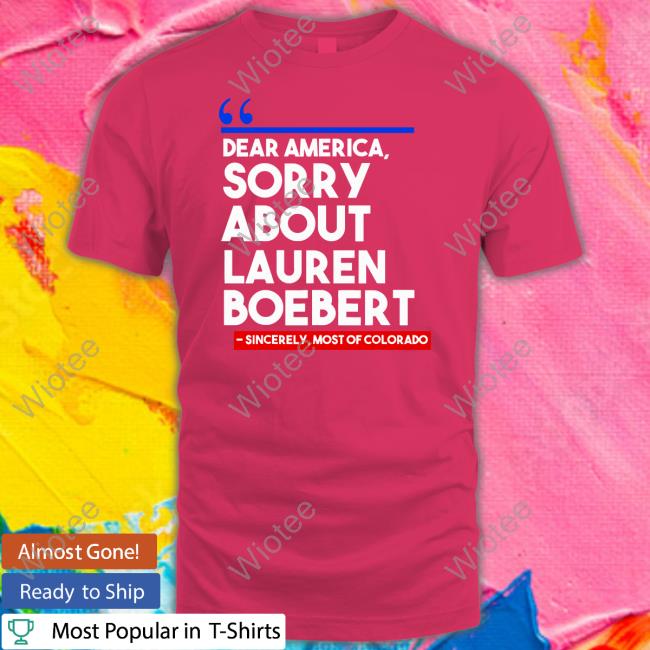 Dear America Sorry About Lauren Boebert Shirts Dear America Sorry About Lauren Boebert Shirt