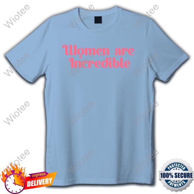 Official Women Are Incredible Shirts Women Are Incredible Tee Shirt