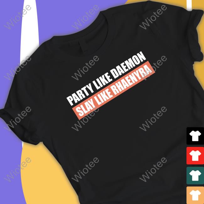 Targaryen Party & Slay Shirt Official Bolen Media Merch Party Like Daemon Slay Like Rhaenyra Tee Shirt