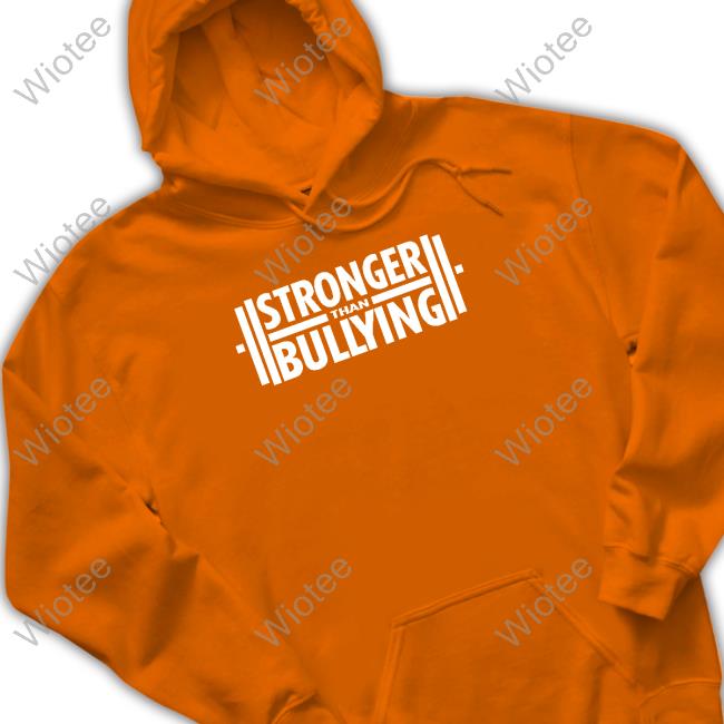 Stronger Than Bullying T Shirt Stronger Than Bullying Hoodie